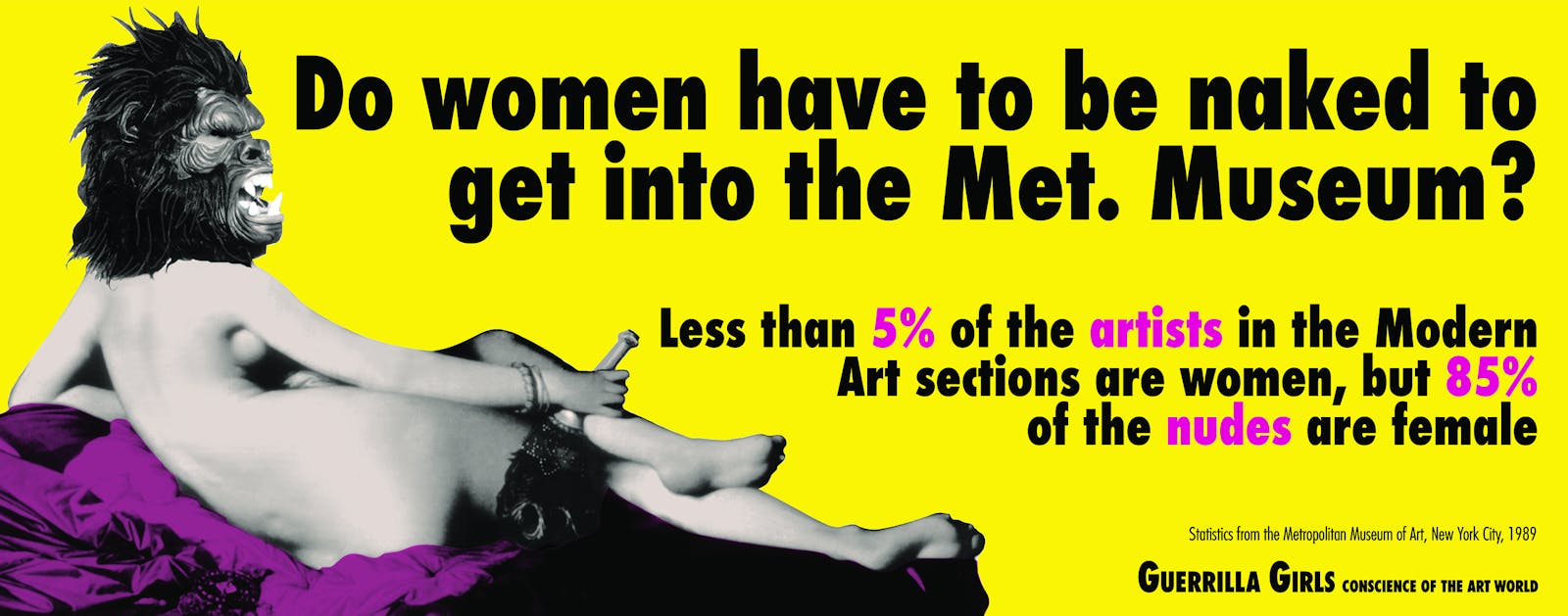 A nude woman’s body with a gorilla mask for a head. Beside it, block text reads: “Do women have to be naked to get into the Met. Museum? Less than 5% of the artists in the Modern Art section are women, but 85% of the nudes are female.