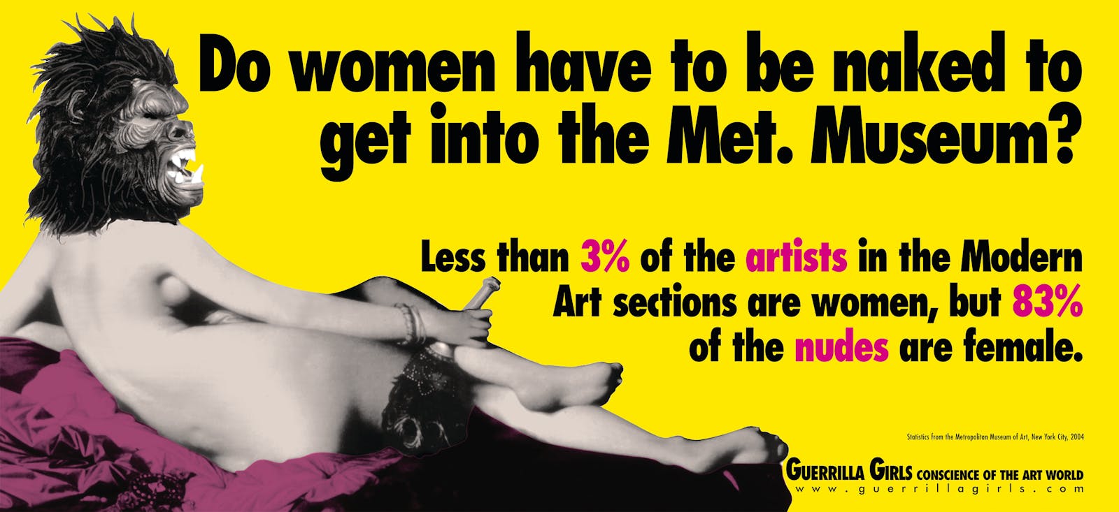A nude woman’s body with a gorilla mask for a head. Beside it, block text reads: “Do women have to be naked to get into the Met. Museum? Less than 3% of the artists in the Modern Art section are women, but 83% of the nudes are female.”