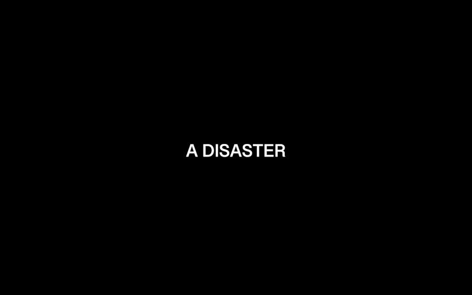Black slide with white text captions in the center that read “A DISASTER”