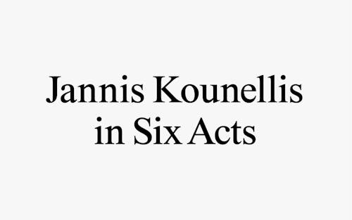 The title Jannis Kounellis in Six Acts